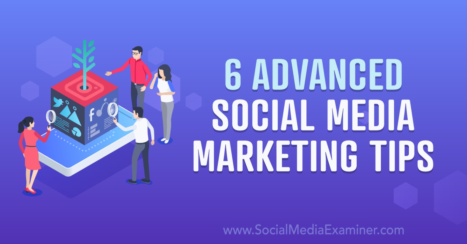 6 Advanced Social Media Marketing Tips