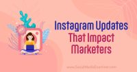 Instagram Updates That Impact Marketers